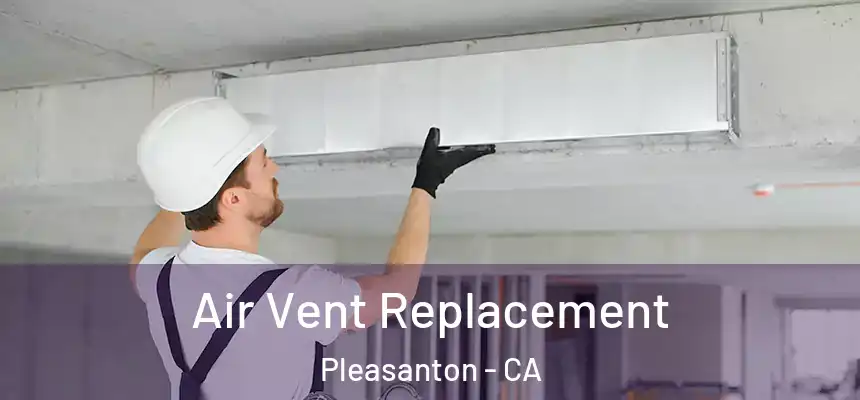 Air Vent Replacement Pleasanton - CA