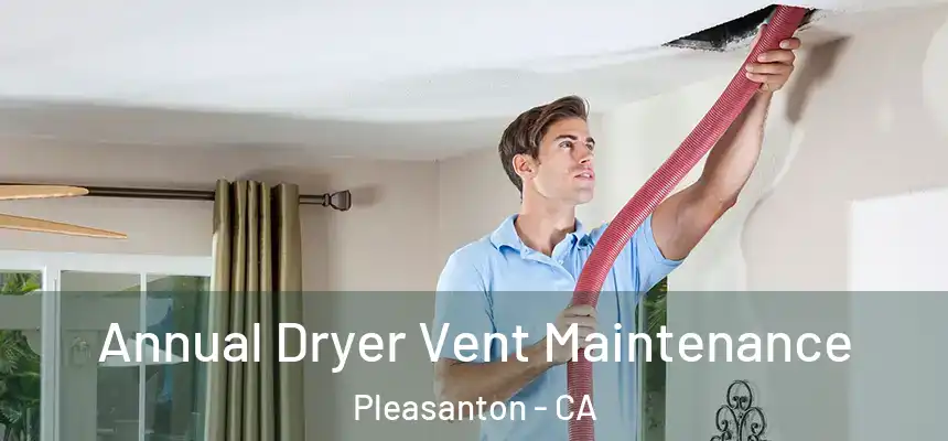 Annual Dryer Vent Maintenance Pleasanton - CA