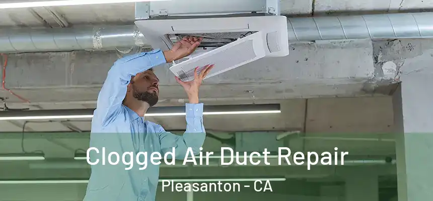 Clogged Air Duct Repair Pleasanton - CA