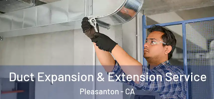 Duct Expansion & Extension Service Pleasanton - CA